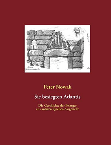 Sie besiegten Atlantis: Die Geschichte der Pelasger aus antiken Quellen dargestellt von Books on Demand